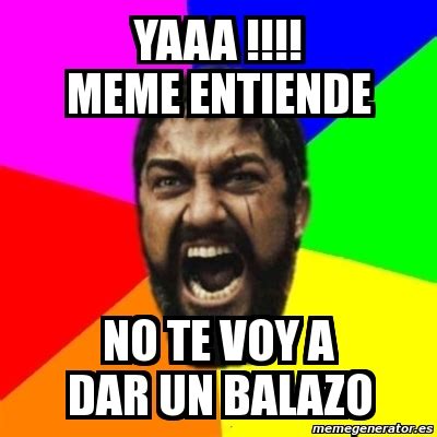 Meme Sp, a, yaaa !!!! meme entiende no te voy a dar un. memegenerator.es. 