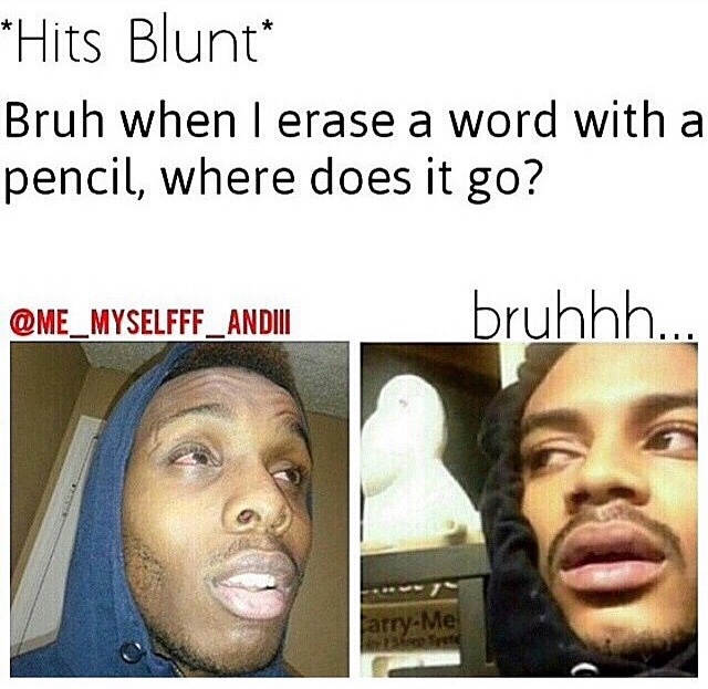 Hit blunt. 
