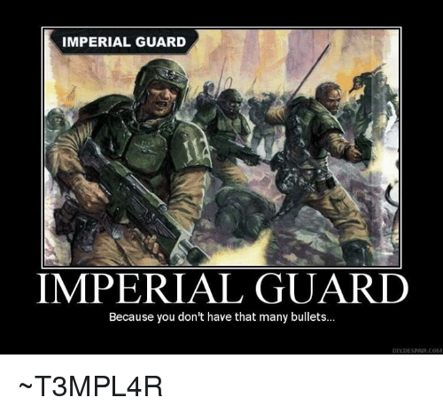 25, Best Memes About Imperial Guard, Imperial Guard Memes. helpful non he.....
