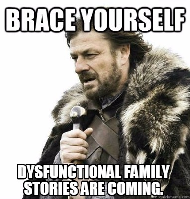 Meme Creator, Dysfunctional family stories are coming. helpful non helpful....