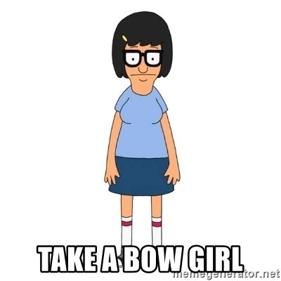 Take a bow girl, Tina, Bob's Burgers, Meme Generator. helpful non help...
